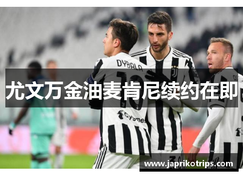 尤文万金油麦肯尼续约在即