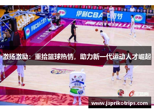 激扬激励：重拾篮球热情，助力新一代运动人才崛起