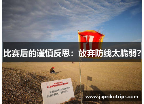 比赛后的谨慎反思：放弃防线太脆弱？